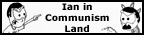 Ian in Communism Land -- Updated monthly